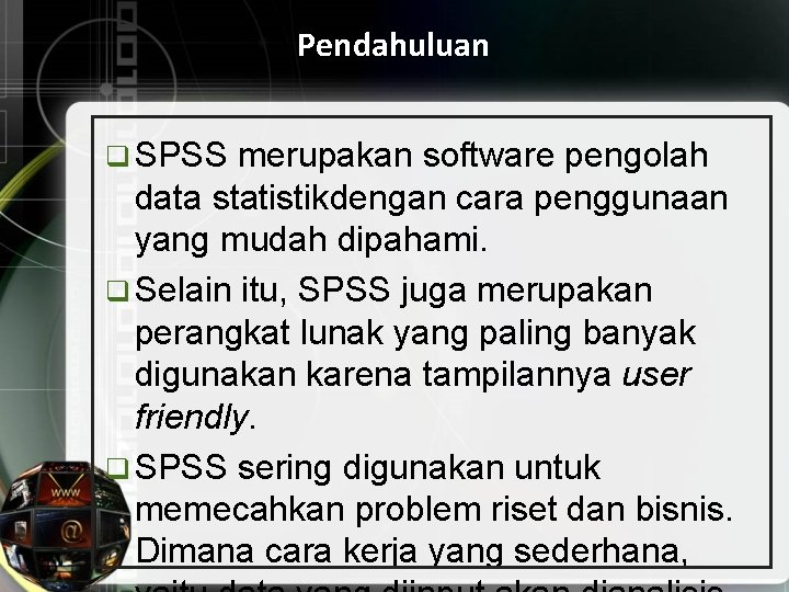 Pendahuluan q SPSS merupakan software pengolah data statistikdengan cara penggunaan yang mudah dipahami. q