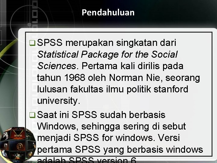 Pendahuluan q SPSS merupakan singkatan dari Statistical Package for the Social Sciences. Pertama kali