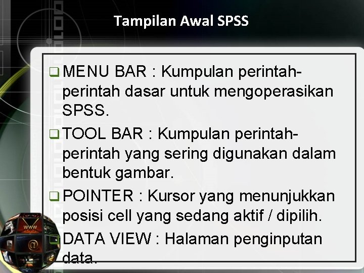 Tampilan Awal SPSS q MENU BAR : Kumpulan perintah dasar untuk mengoperasikan SPSS. q