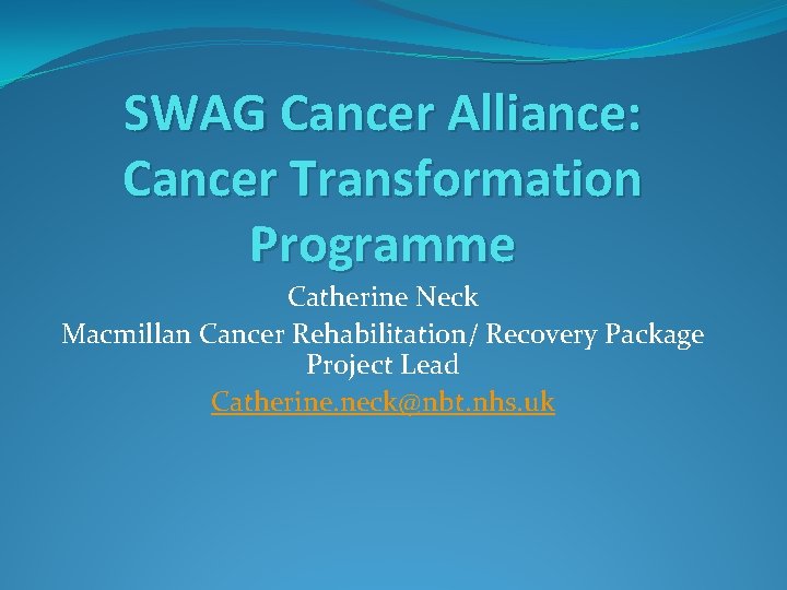 SWAG Cancer Alliance: Cancer Transformation Programme Catherine Neck Macmillan Cancer Rehabilitation/ Recovery Package Project