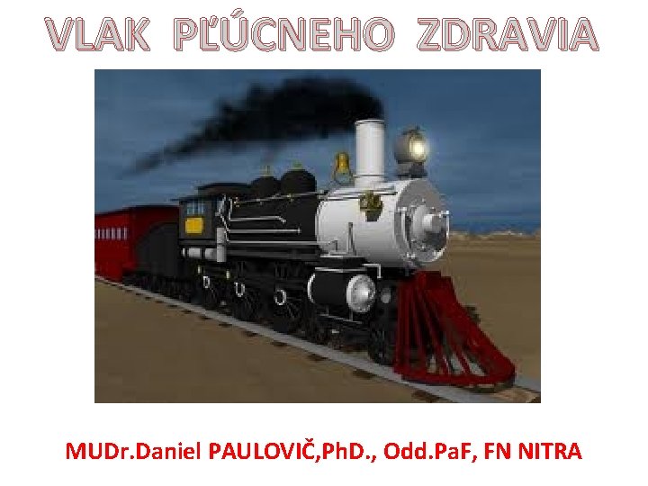 VLAK PĽÚCNEHO ZDRAVIA MUDr. Daniel PAULOVIČ, Ph. D. , Odd. Pa. F, FN NITRA