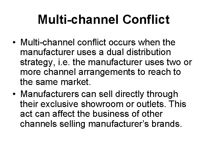 Multi-channel Conflict • Multi-channel conflict occurs when the manufacturer uses a dual distribution strategy,