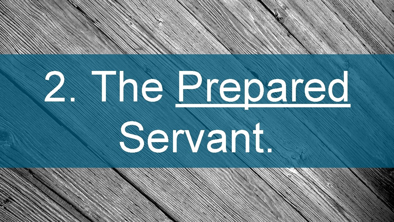 2. The Prepared Servant. 