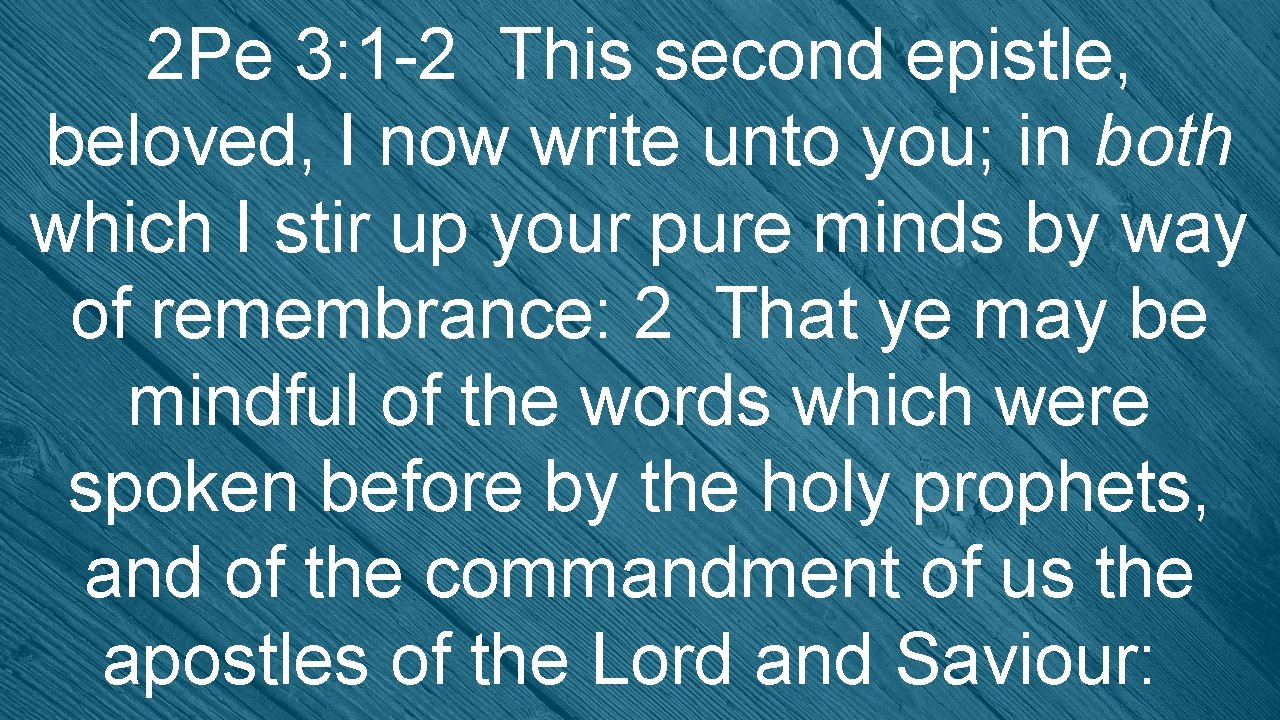2 Pe 3: 1 -2 This second epistle, beloved, I now write unto you;