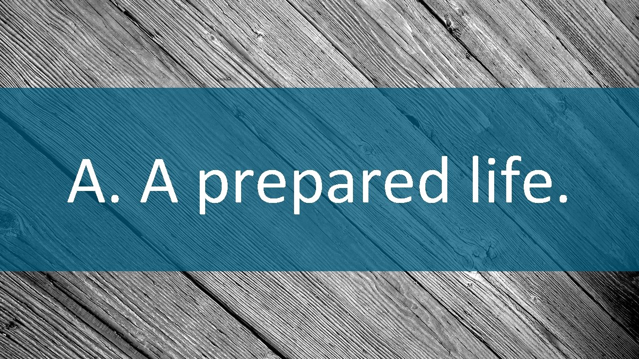 A. A prepared life. 