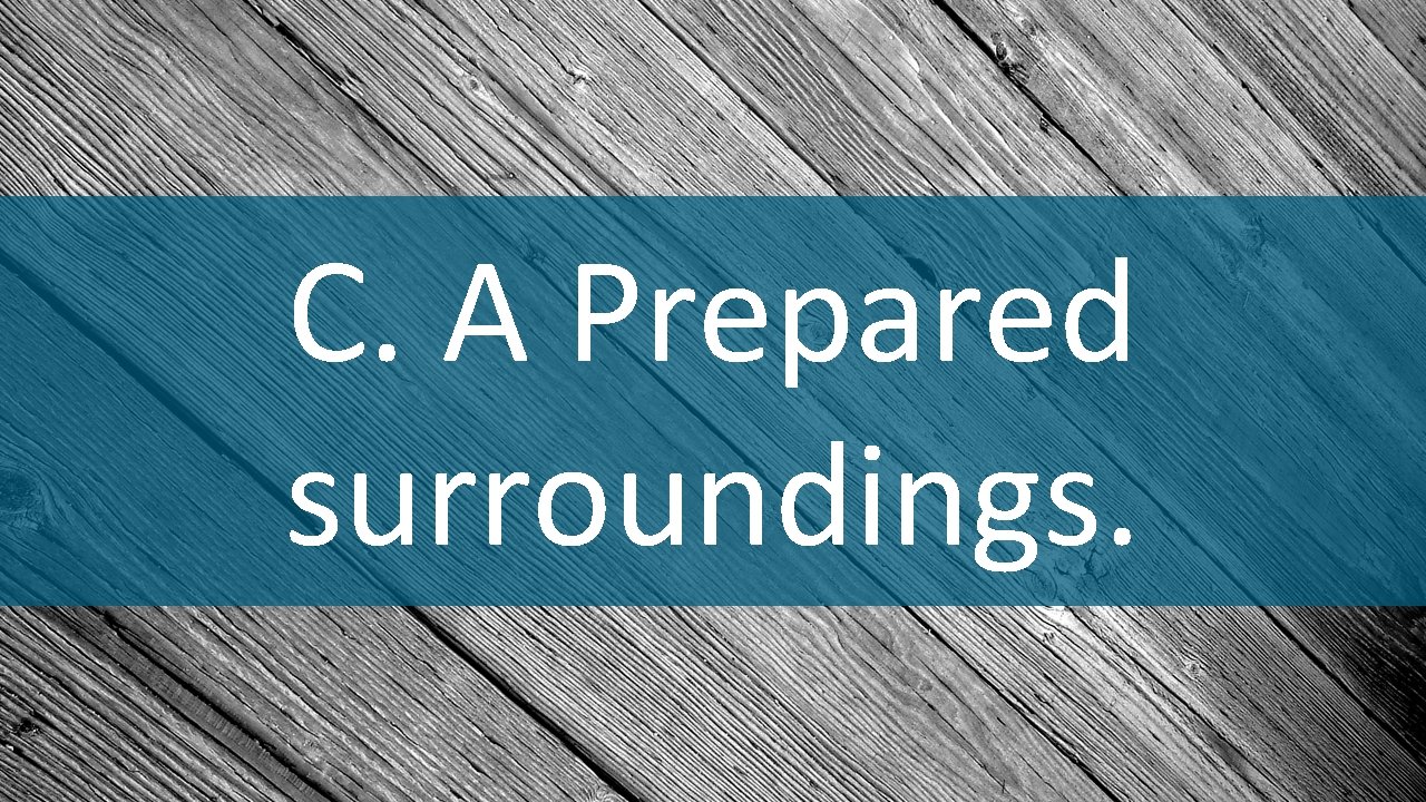 C. A Prepared surroundings. 