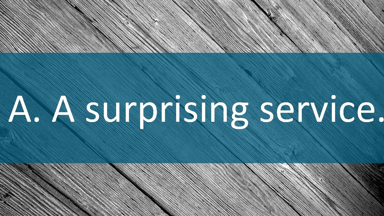 A. A surprising service. 