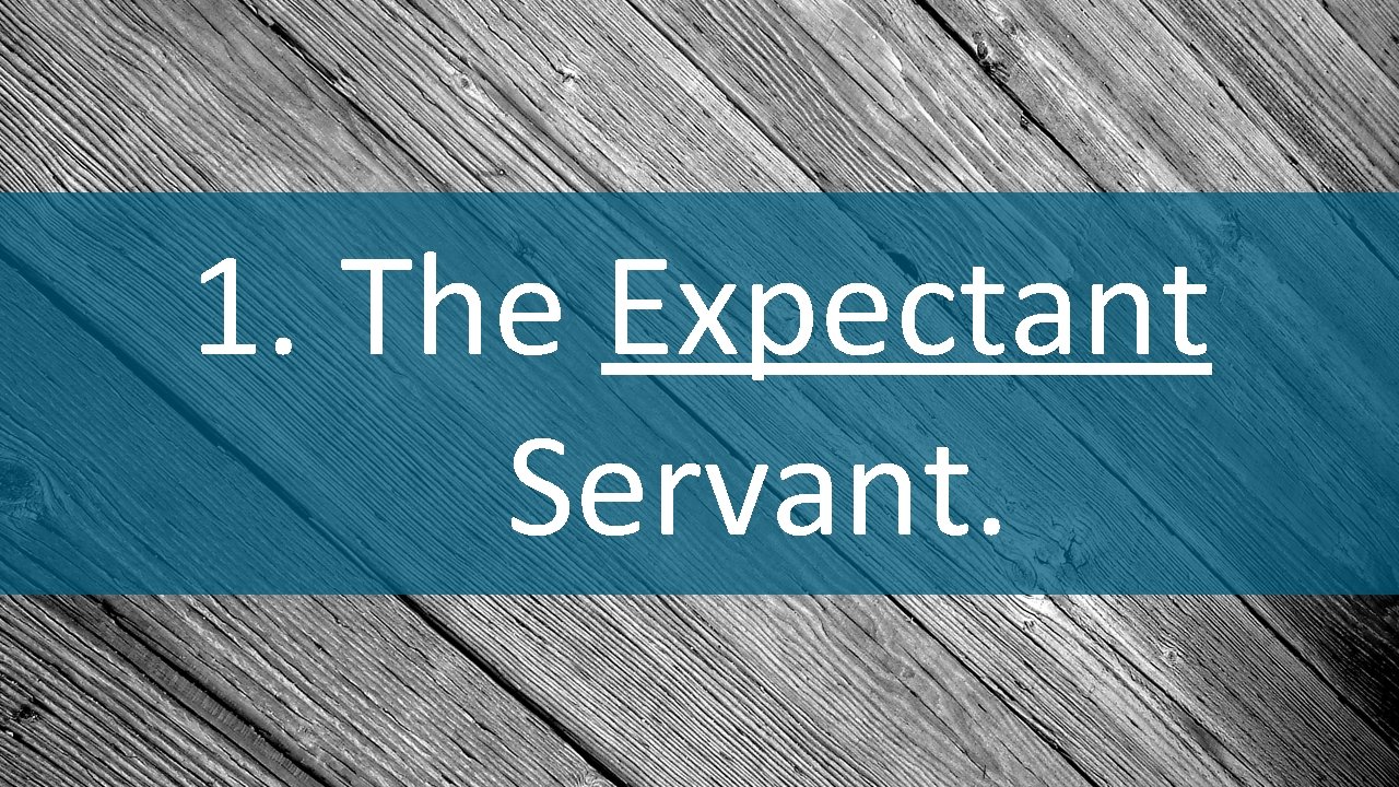 1. The Expectant Servant. 