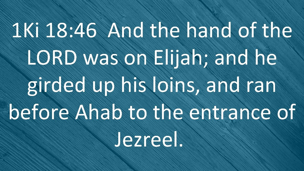 1 Ki 18: 46 And the hand of the LORD was on Elijah; and