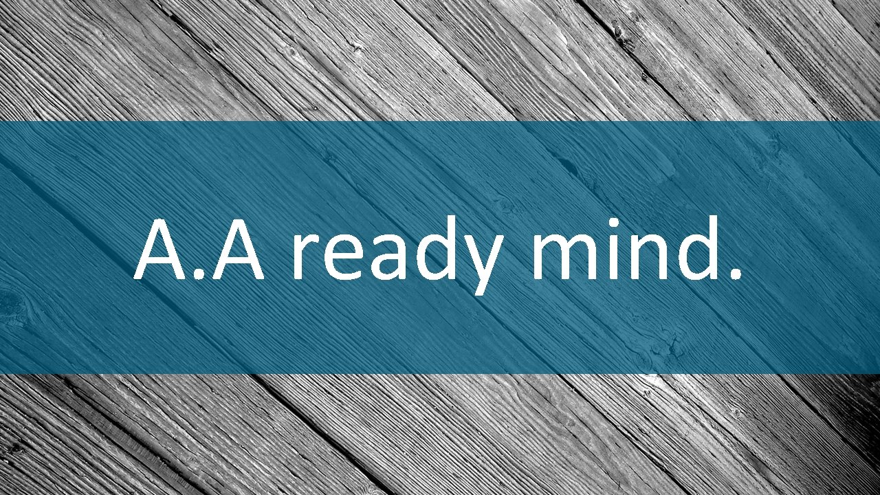 A. A ready mind. 