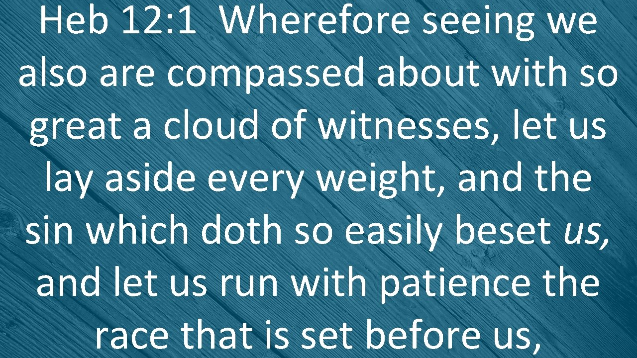Heb 12: 1 Wherefore seeing we also are compassed about with so great a