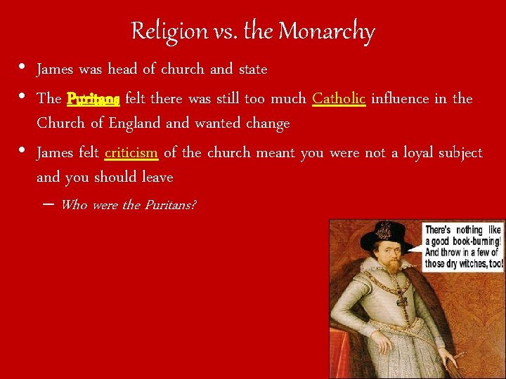 Religion vs. the Monarchy • James was head of church and state • The