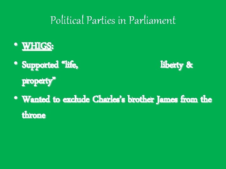 Political Parties in Parliament • WHIGS: • Supported “life, liberty & property” • Wanted