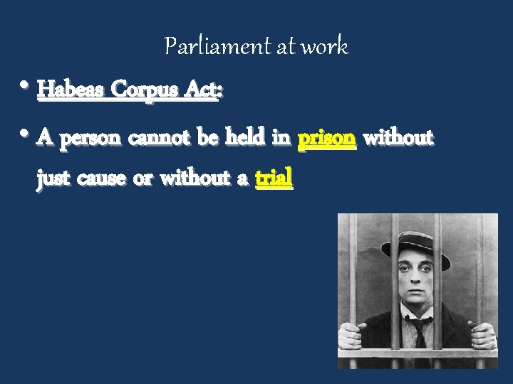 Parliament at work • Habeas Corpus Act: • A person cannot be held in