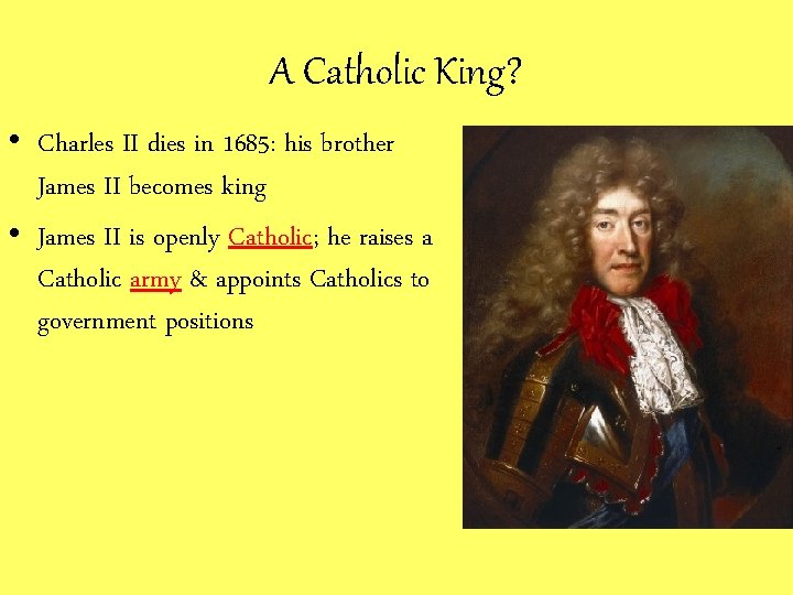 A Catholic King? • Charles II dies in 1685: his brother James II becomes