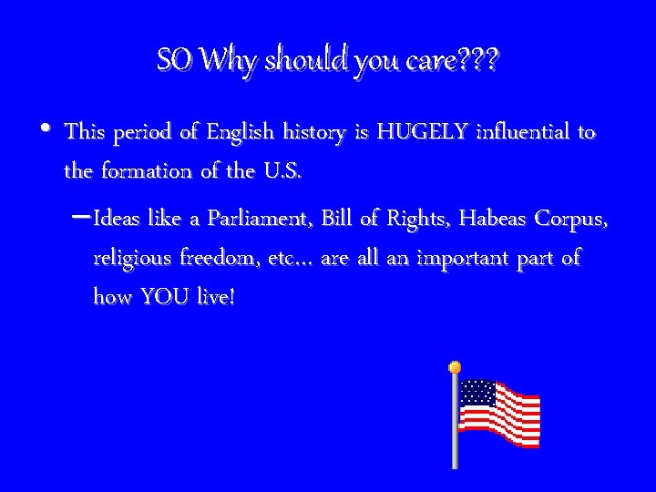 SO Why should you care? ? ? • This period of English history is