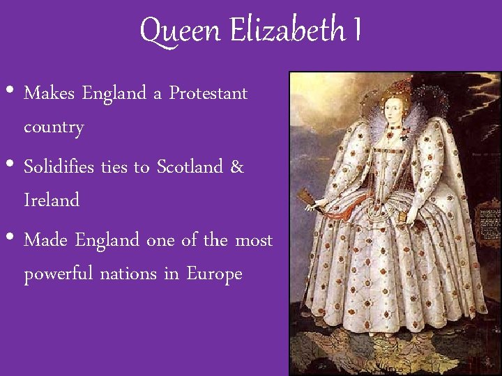 Queen Elizabeth I • Makes England a Protestant country • Solidifies to Scotland &