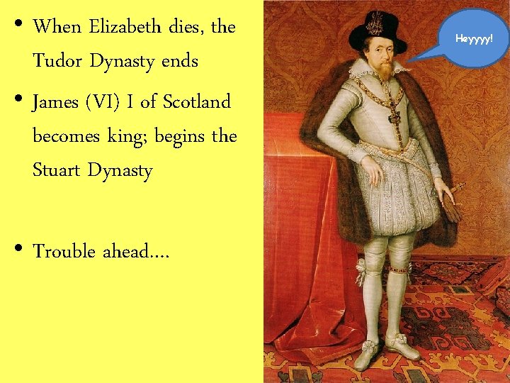  • When Elizabeth dies, the Tudor Dynasty ends • James (VI) I of