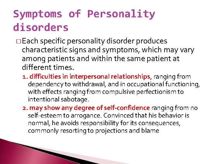 Symptoms of Personality disorders � Each specific personality disorder produces characteristic signs and symptoms,