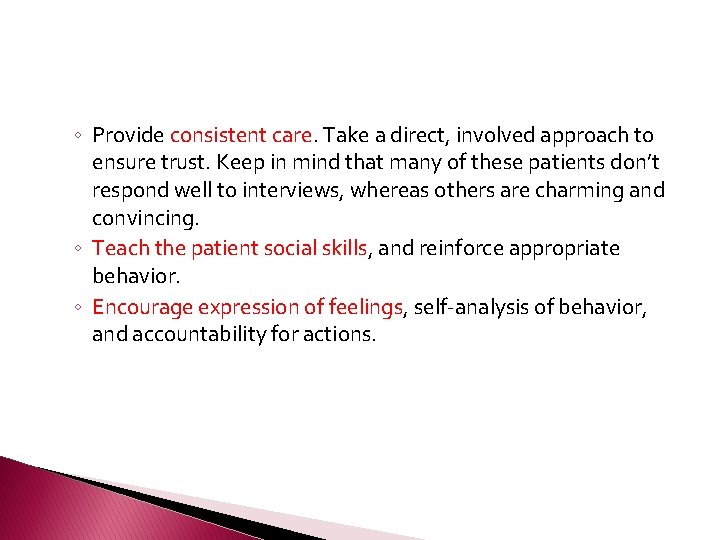 ◦ Provide consistent care. Take a direct, involved approach to ensure trust. Keep in