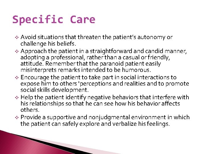Specific Care Avoid situations that threaten the patient’s autonomy or challenge his beliefs. v