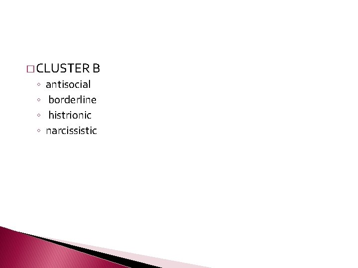 � CLUSTER B ◦ ◦ antisocial borderline histrionic narcissistic 