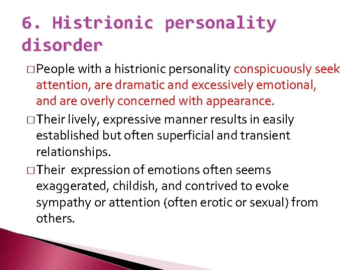 6. Histrionic personality disorder � People with a histrionic personality conspicuously seek attention, are