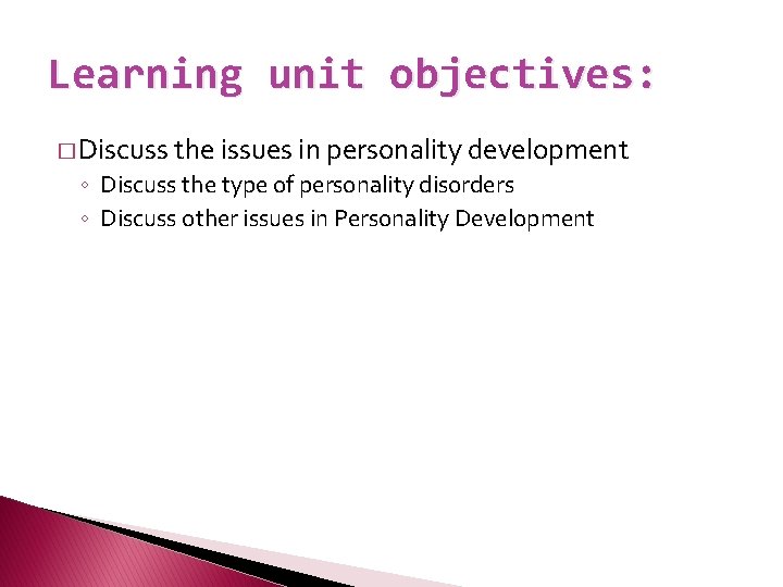 Learning unit objectives: � Discuss the issues in personality development ◦ Discuss the type