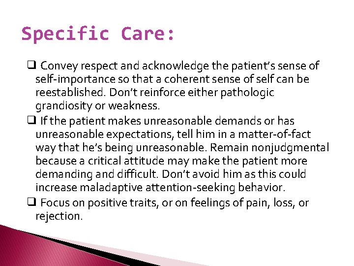 Specific Care: ❑ Convey respect and acknowledge the patient’s sense of self-importance so that