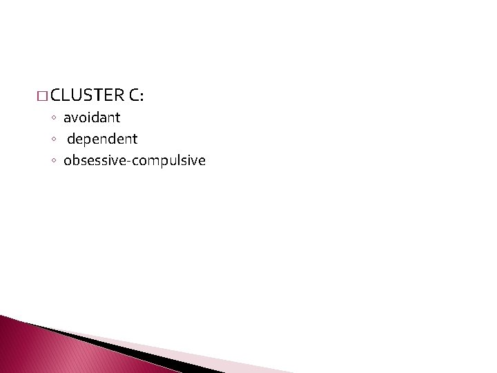 � CLUSTER C: ◦ avoidant ◦ dependent ◦ obsessive-compulsive 