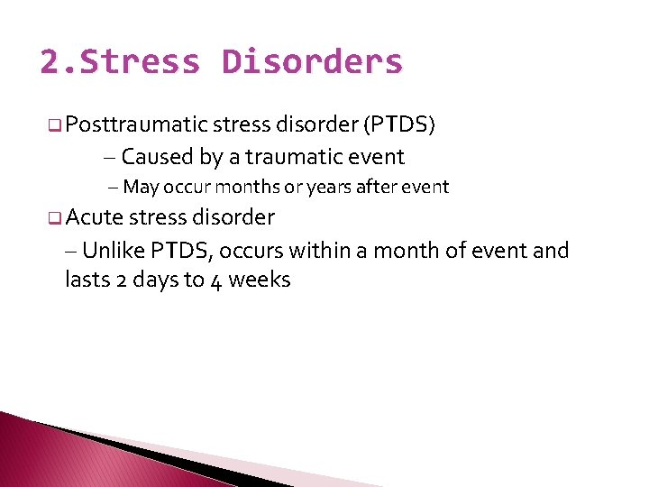 2. Stress Disorders q Posttraumatic stress disorder (PTDS) – Caused by a traumatic event