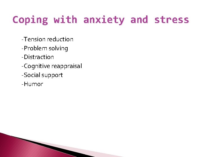 Coping with anxiety and stress -Tension reduction -Problem solving -Distraction -Cognitive reappraisal -Social support