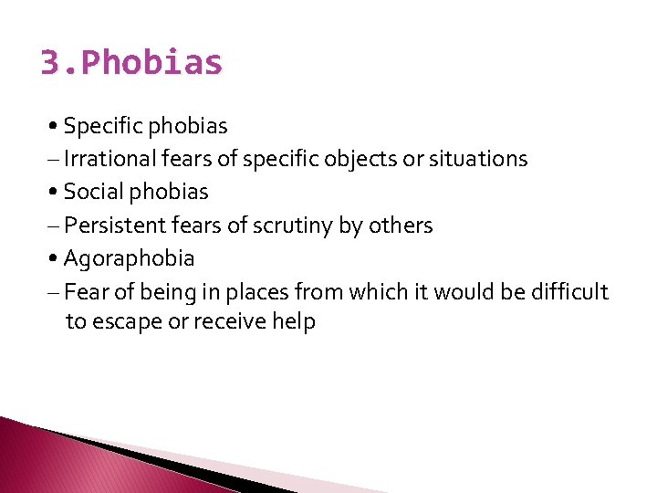 3. Phobias • Specific phobias – Irrational fears of specific objects or situations •