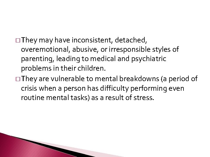 � They may have inconsistent, detached, overemotional, abusive, or irresponsible styles of parenting, leading
