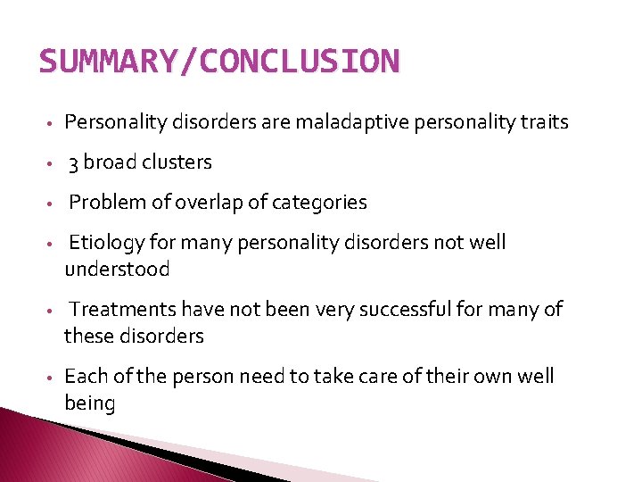 SUMMARY/CONCLUSION • Personality disorders are maladaptive personality traits • 3 broad clusters • Problem