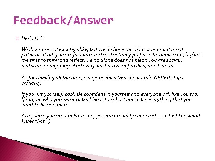 Feedback/Answer � Hello twin. Well, we are not exactly alike, but we do have