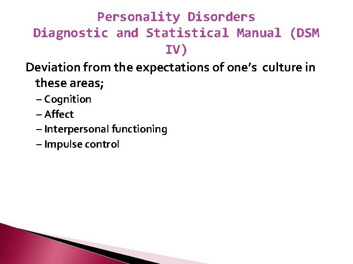 Personality Disorders Diagnostic and Statistical Manual (DSM IV) Deviation from the expectations of one’s