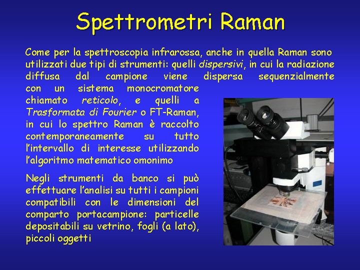 Spettrometri Raman Come per la spettroscopia infrarossa, anche in quella Raman sono utilizzati due