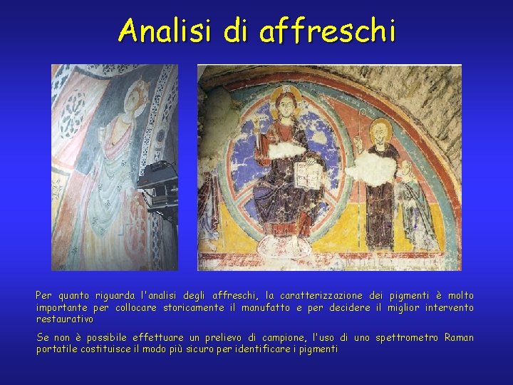 Analisi di affreschi Per quanto riguarda l'analisi degli affreschi, la caratterizzazione dei pigmenti è