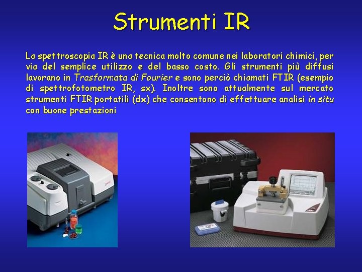 Strumenti IR La spettroscopia IR è una tecnica molto comune nei laboratori chimici, per