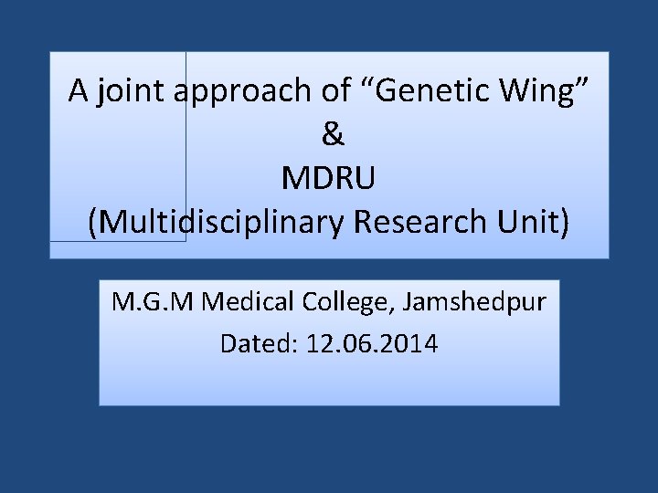 A joint approach of “Genetic Wing” & MDRU (Multidisciplinary Research Unit) M. G. M