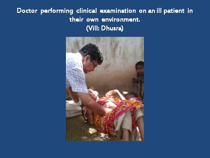 Doctor performing clinical examination on an ill patient in their own environment. (Vill: Dhusra)