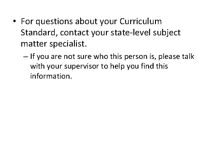  • For questions about your Curriculum Standard, contact your state-level subject matter specialist.