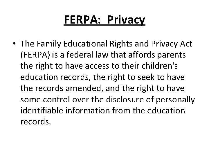 FERPA: Privacy • The Family Educational Rights and Privacy Act (FERPA) is a federal