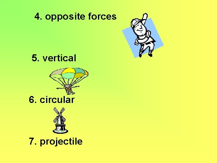 4. opposite forces 5. vertical 6. circular 7. projectile 