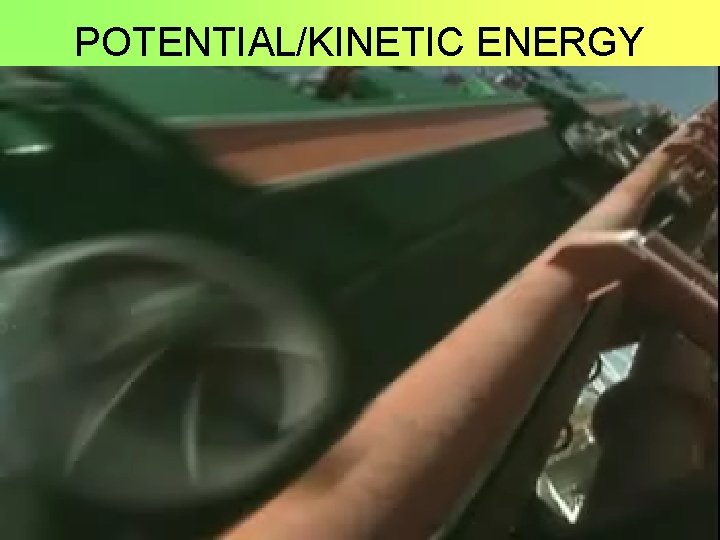 POTENTIAL/KINETIC ENERGY 