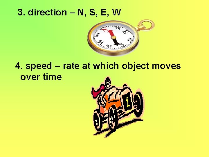 3. direction – N, S, E, W 4. speed – rate at which object