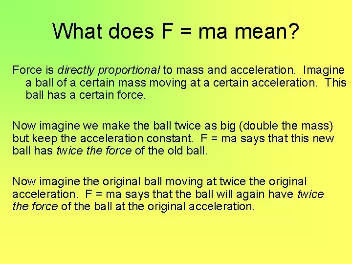 What does F = ma mean? Force is directly proportional to mass and acceleration.