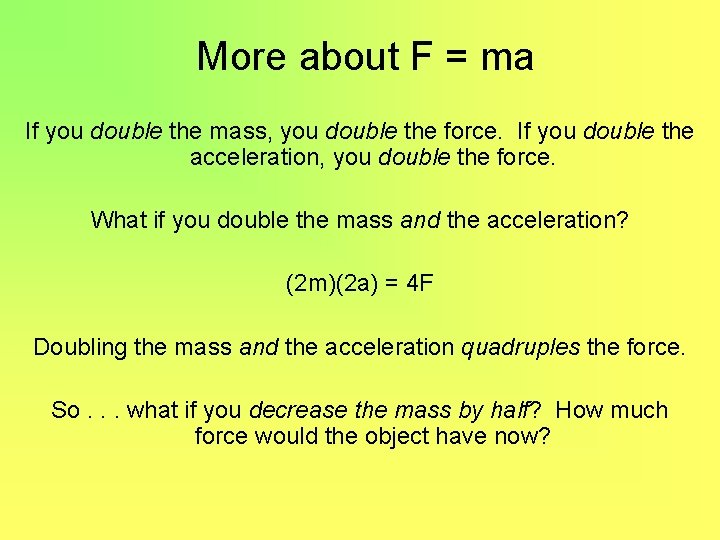 More about F = ma If you double the mass, you double the force.