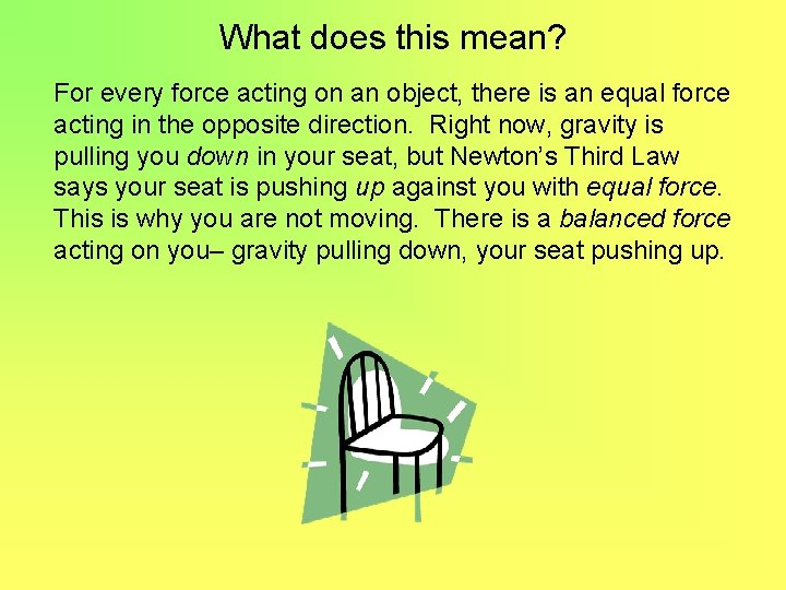 What does this mean? For every force acting on an object, there is an